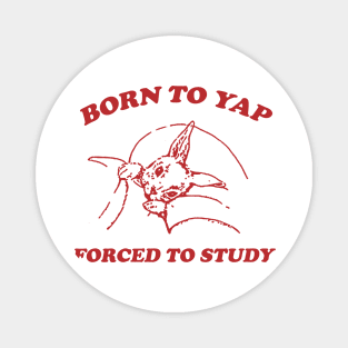 Born to yap forced to study Unisex Magnet